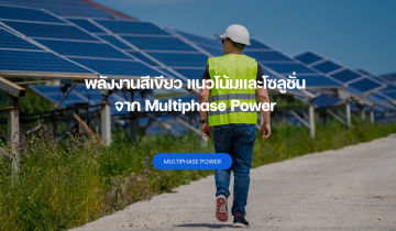 พลังงานสีเขียว แนวโน้มและโซลูชั่น จาก Multiphase Power